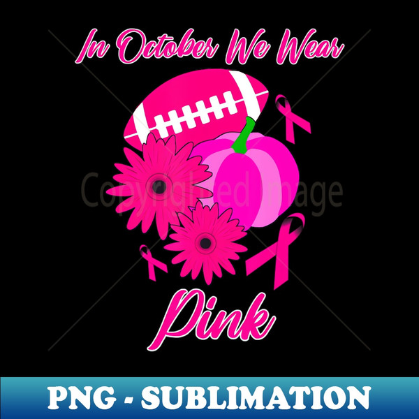 In October We Wear Pink Football Pumpkin Gift - PNG Transparent Sublimation File - Capture Imagination with Every Detail