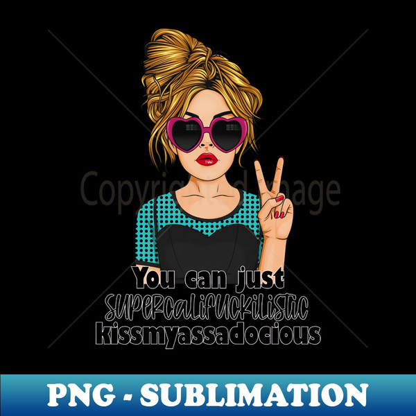 You can just supercalifuckilistic kissmyassadocious - Unique Sublimation PNG Download - Instantly Transform Your Sublimation Projects