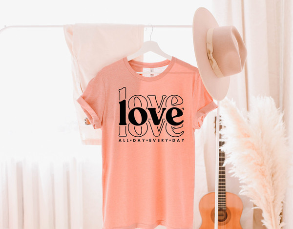 Love All Day Every Day Shirt, Valentines Day Love Shirt, Valentines Day Gift, Love All Day Shirt, Gift for Her, Love Everyday Shirt 1.jpg
