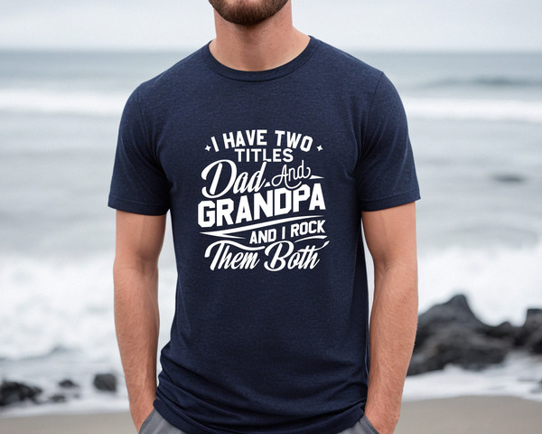 I Have Two Titles DAD and Grandpa Shirt, Fathers Day Gift, Sarcastic Husband Graphic Tee, Mens Novelty, Funny T-Shirt, Gift For Grandpa.jpg