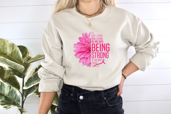 We Don't Know How Strong We Are Until Being Strong Is The Only Choice We Have, Cancer Awareness, Pink Ribbon Shirt, Pink Day Sweatshirt.jpg