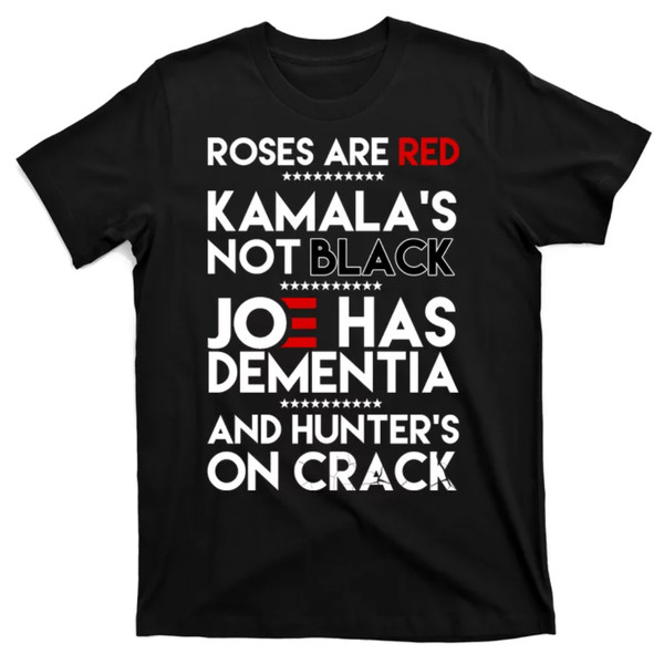 TeeShirtPalace  Roses Are Red Kamala's Not Black Joe Has Dementia And Hunters On Crack T-Shirt.jpg