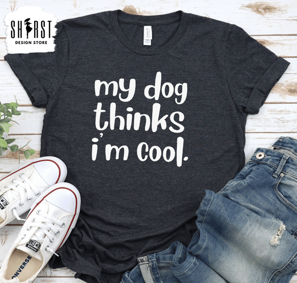 Dog Dad Shirt, My Dog Thinks Im Cool, Funny Dog Shirt, Mens Dog T shirt, Gift for Dog Lovers, Shirt for Dog Owners, Gift for Dog Owner.jpg