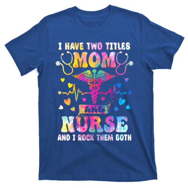 TeeShirtPalace  Happy Mothers Day I Have Two Titles Mom And Nurse S Gift T-Shirt.jpg