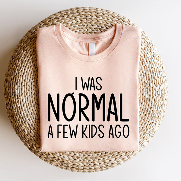 I Was Normal A Few Kids Ago Shirt, Mothers Day Shirt, Mothers Day Gift, Mom Life Shirt, Cute Mom Shirt, New Mom Gift, Mama Shirt,Mommy Shirt.jpg