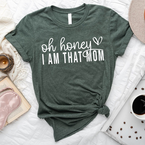 Oh Honey I Am That Mom Shirt,  Mothers Day Shirt, Cute Mom Shirt, Mothers Day Gift, New Mom Gift, Mama Shirt, Grandma Shirt.jpg