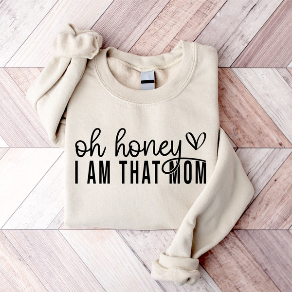 Oh Honey I Am That Mom Sweatshirt, Cute Mom Sweatshirt, Mothers Day Gift, Cool Mom Sweatshirt, Grandma Sweatshirt.jpg
