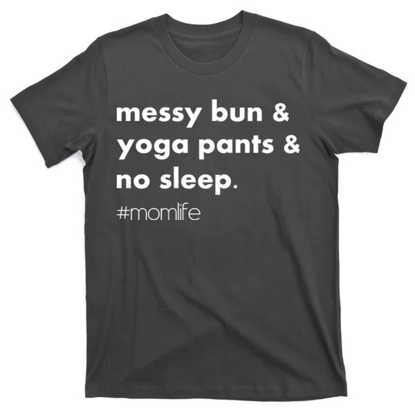 TeeShirtPalace  Messy Bun & Yoga Pants & No Sleep. #momlife T-Shirt.jpg
