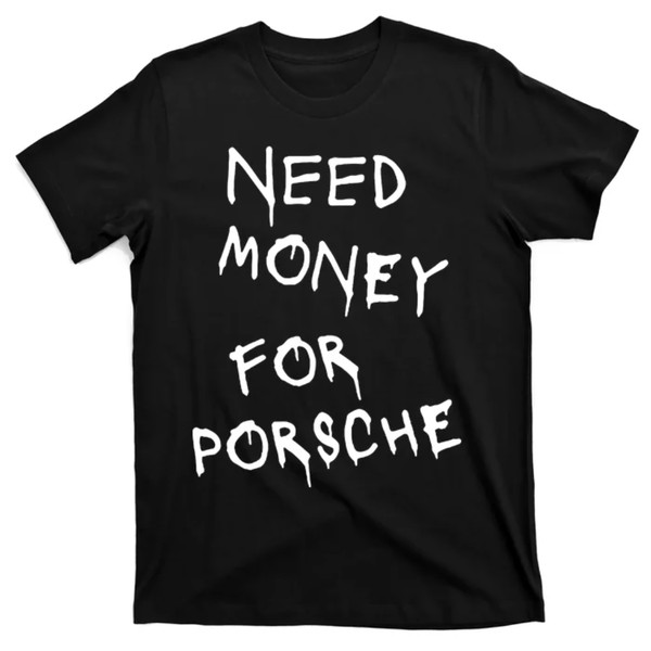 TeeShirtPalace  Need Money For Porsche T-Shirt.jpg