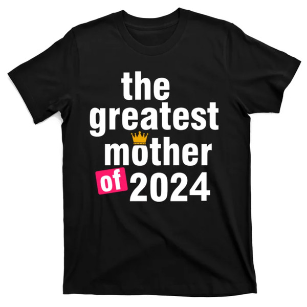 TeeShirtPalace  The Greatest Mother Of 2024 T-Shirt.jpg