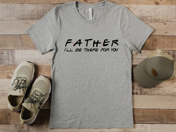 Father I'll Be There For You Tshirt, Fathers Day Tshirt, Husband Gift, Mens Funny Tshirt, Funny Shirt Men, Dad Gift.jpg