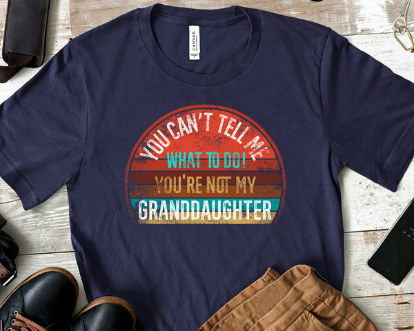 You Can't Tell Me What To Do You're Not My Granddaughter Unisex Tshirt, Granddaughter TShirt.jpg