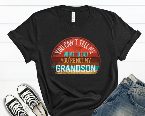 You Can't Tell Me What To Do You're Not My Grandson Tshirt, Grandson Unisex TShirt.jpg