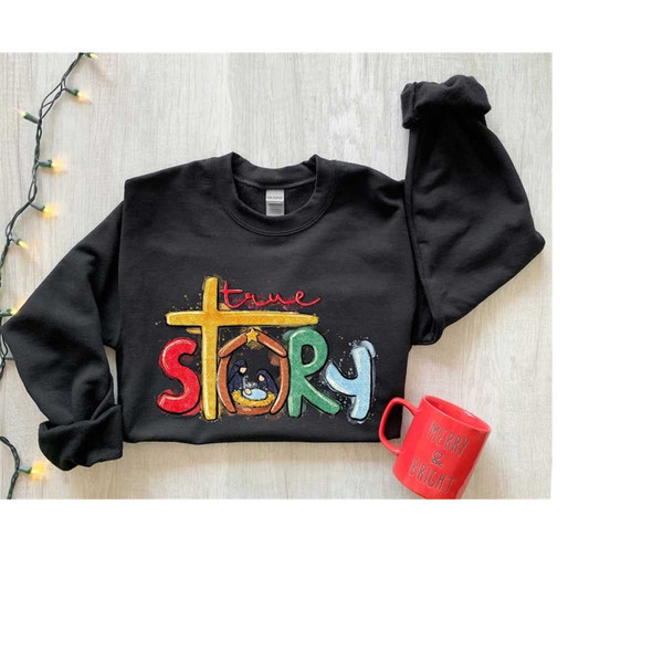 True Story Sweatshirt, True Story Christmas Shirt, Christian Nativity Sweatshirt, Christmas Sweatshirt, Jesus Christmas.jpg