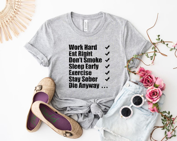 Work hard eat right Don't smoke sleep early exercise stay sober die anyway shirt, funny shirt, motivational tshirt, hilarious, inspirational.jpg