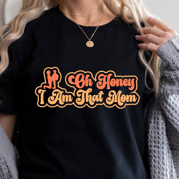 Oh Honey I am That Mom, MotMom's Day Gift, Cute Mom Shirt, Mom Shirt, Mom Gift, MotMom Shirt, Mom Life Shirt, Mommy Shirt, Gift for Mom 1.jpg