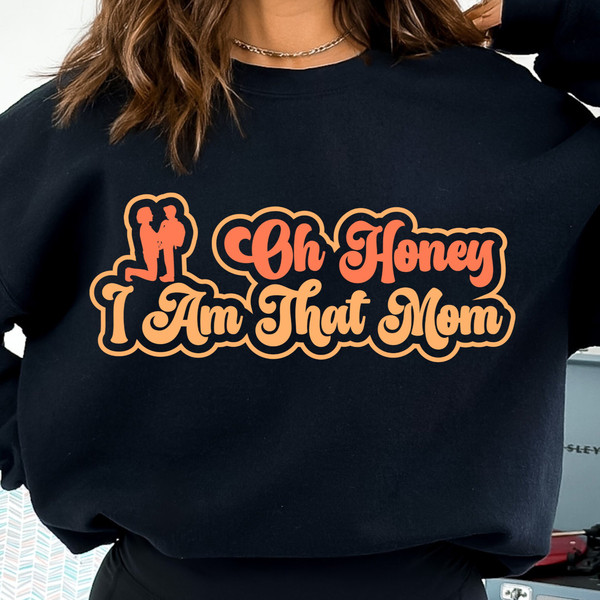 Oh Honey I am That Mom Sweatshirt, MotMom's Day Gift, Cute Mom Hoodie, Mom Sweatshirt, Mom Gift, MotMom Hoodie, Mom Life Shirt, Mommy Shirt.jpg