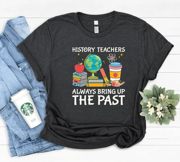 History Teacher always bring up the past shirt, History teacher, teachers day gift, teacher shirt, funny history shirt, history gifts,.jpg