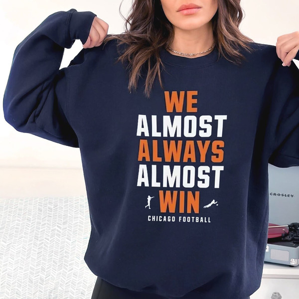 We Almost Always Almost Win - Funny Chicago Bears Sweatshirt - Da Bears - Gift for Suffering Bear Fan Unisex T-Shirt.jpg