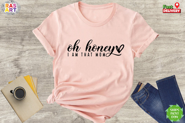 Oh Honey I am That Mom Shirt, Cute Mom Shirt, Mama Shirt, Mom Life Shirt, Mother Shirt, Mommy Shirt, Sarcastic Mom Shirt, Mom Gift Shirt.jpg
