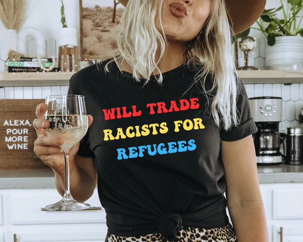 Anti Racism Shirt For Will Trade Racists Shirt Will Trade Racists For Refugees Shirt Immigration Shirt Equality Gift Protest Shirt Racism.jpg