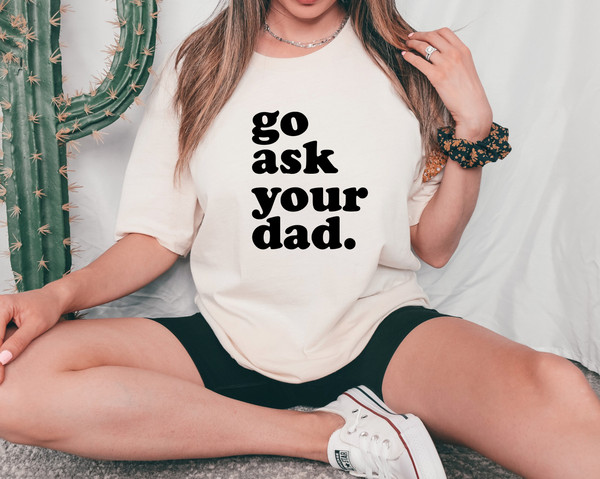 Mother's Day Gift Idea, Go Ask Your Dad Shirt, Sarcastic Mom Tee, Witty Mom Present, Mommy Humor Top, Mom Shirt, Cute Mommy Shirt.jpg