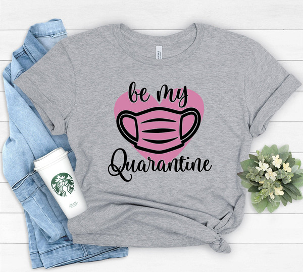 Be my quarantine Shirt,Love Shirt,Valentines Day Shirts For Women, Heart Shirt, Cute Valentine Shirt, Cute Valentine Tee,Valentines Day Gift.jpg