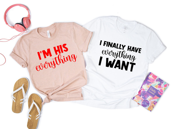 I Finally Have Everything I Want Tees,I'm His Everything Shirt,Valentines Day Gift,Matching Couples Valentines Shirt,Cute Couples Valentines.jpg