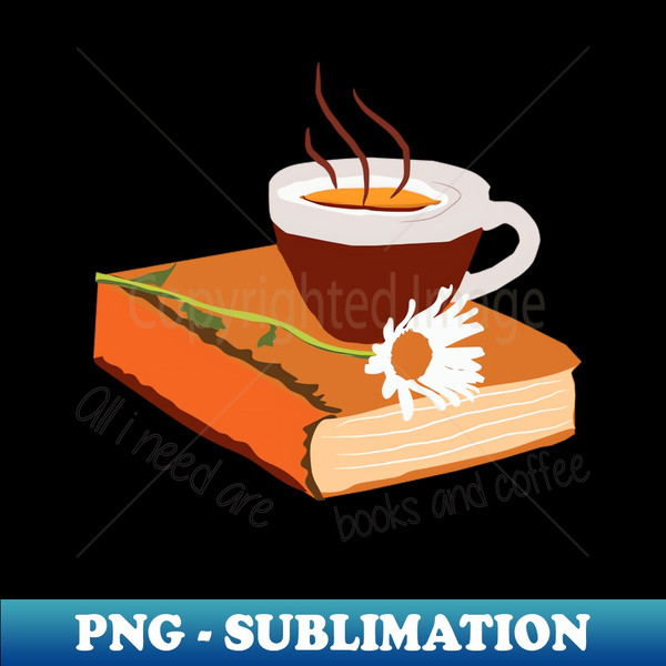 all i need is coffee and books graphic - Premium Sublimation Digital Download