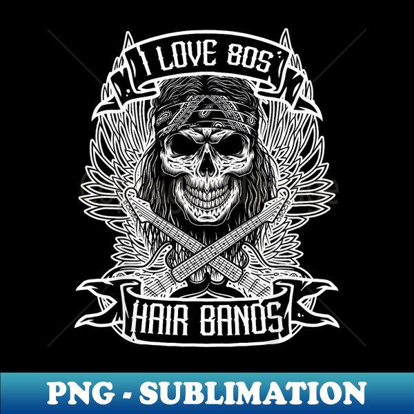 I Love 80s Hair Bands - Funny Rock Glam Band Party - Creative Sublimation PNG Download