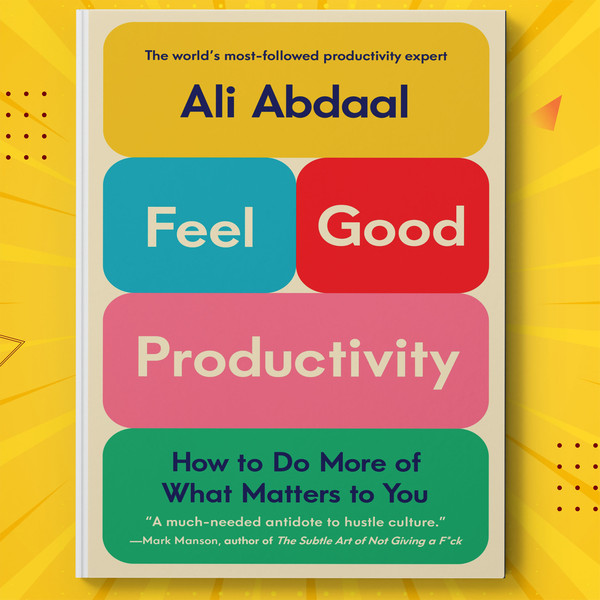 Feel-Good Productivity- How to Do More of What Matters to You by Ali Abdaal.jpg