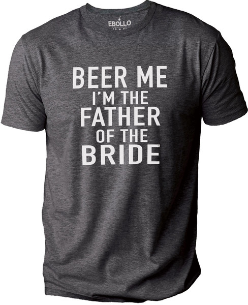 Beer Me I'm The Father of the Bride Shirt  Funny Shirt for Men - Fathers Day Gift - Dad Shirt - Funny Dad Gift - Beer Me Shirt - Funny Tee.jpg