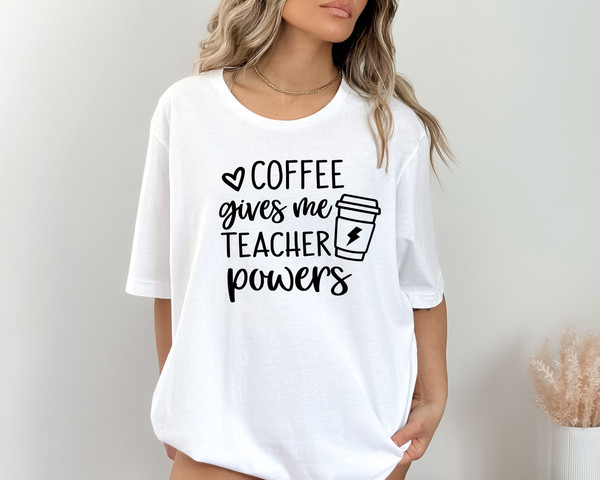 Coffee Gives Me Teacher Powers T-shirt, Teacher Shirt, Teacher Gift, Teacher Life, Teacher Appreciation Shirt, Cute Teacher Shirt.jpg