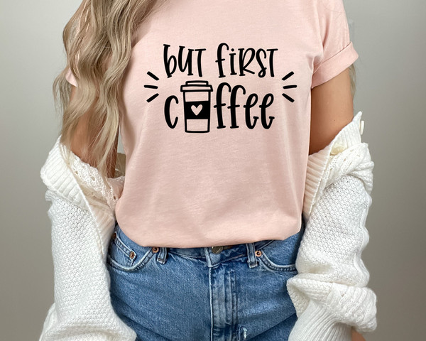 Coffee T-Shirt, But First Coffee Shirt, Cute Coffee Shirt,Coffee Lovers Shirt,Women's Coffee Shirt,Teacher Shirt.jpg