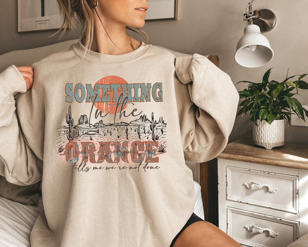 Western Sweatshirt, Something In The Orange Sweatshirt, Country Music, Country Concert, Western Country Sweatshirt, Country Girl Hoodie.jpg