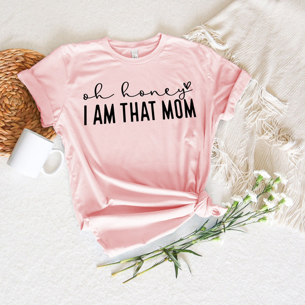 Oh Honey I Am That Mom Shirt, Mom Life Shirt, New Mom Shirt, Mom To Be Shirt, Mom Shirt, Stepmom Shirt, Happy Mothers Day, Gift For Mom.jpg