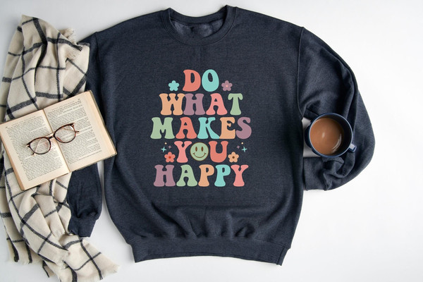Positive Sweatshirt, Do What Makes You Happy Sweatshirt, Inspirational Sweatshirt, Retro Style Aesthetic Sweatshirt, Be Positive Sweatshirt.jpg