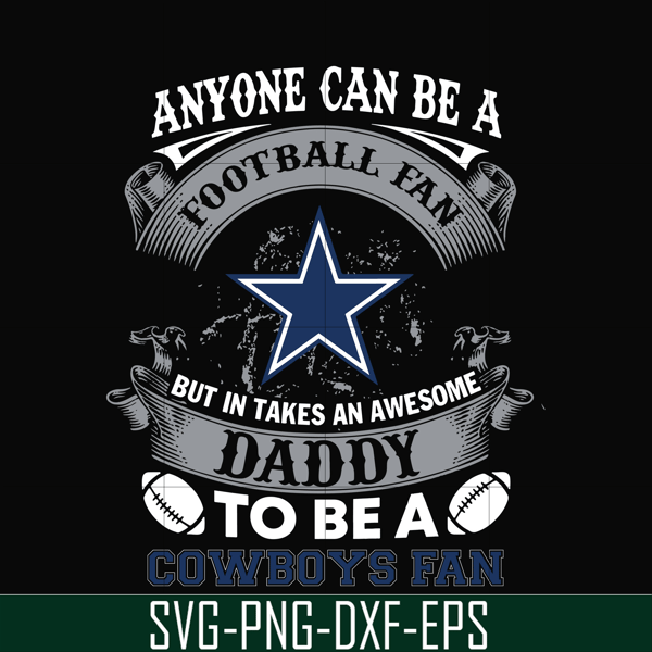 NNFL0060-anyone can be a football fan but in takes an awesome daddy to be a cowsboys fan svg, nfl team svg, png, dxf, eps digital file NNFL0060.jpg