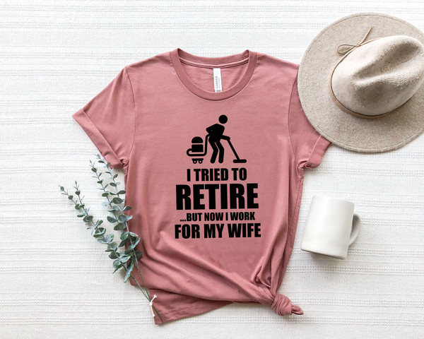 I tried to retire Shirt, Retirement Gift, Funny Dad Gift, Funny Husband Gift, Wife Gift, Positive Shirt, Housework Shirt, Gift for him.jpg