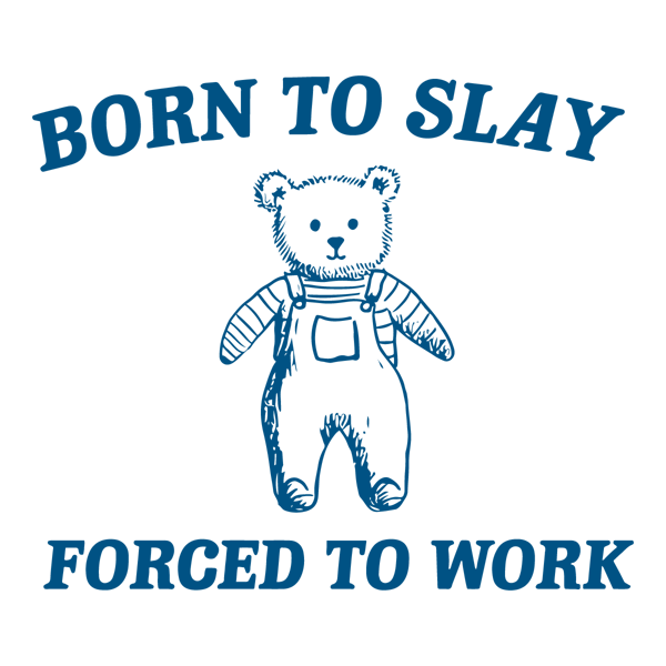 0501241109-born-to-slay-forced-to-work-svg-0501241109png.png