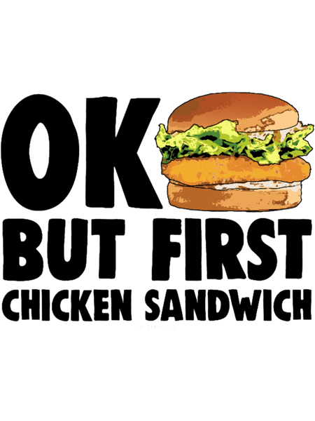 Ok But First Chicken Sandwich .png
