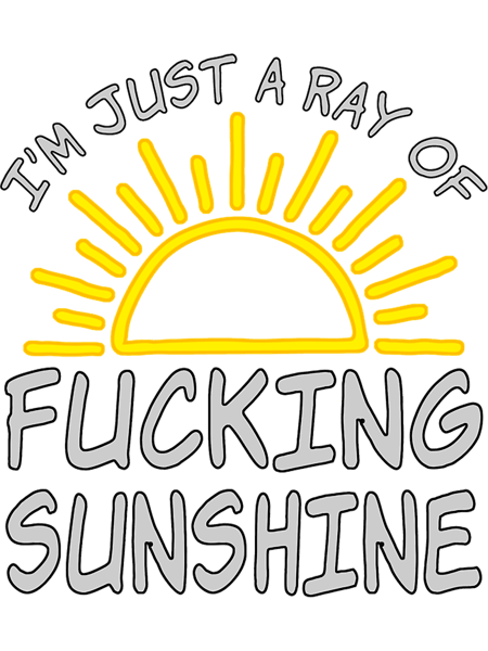 I_m Just A Ray Of Fucking Sunshine Funny Sarcastic Attitude(4).png
