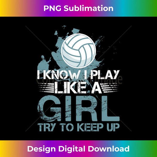I Know I Play Like A Girl - Volleyball for Teen Girls Long Sleeve - PNG Transparent Sublimation Design