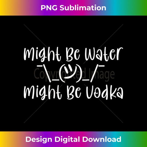 Womens Might Be Water...Might Be Vodka Tank Top 3 - Instant PNG Sublimation Download