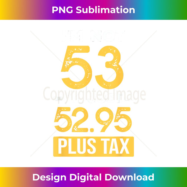 53 Year Old Plus Tax Funny 53th Birthday - High-Resolution PNG Sublimation File