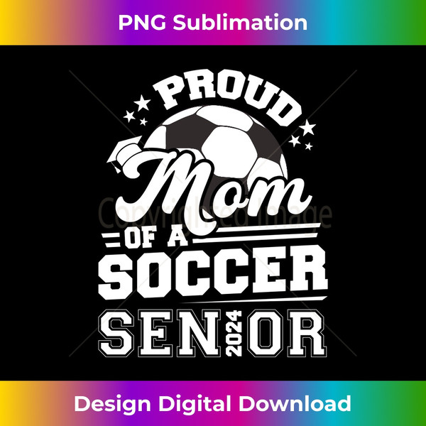 Proud Mom Of A Soccer Ball Senior 2024 Graduate Long Sleeve - Premium PNG Sublimation File