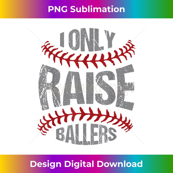 I Only Raise Ballers Baseball & Softball Players - PNG Transparent Digital Download File for Sublimation