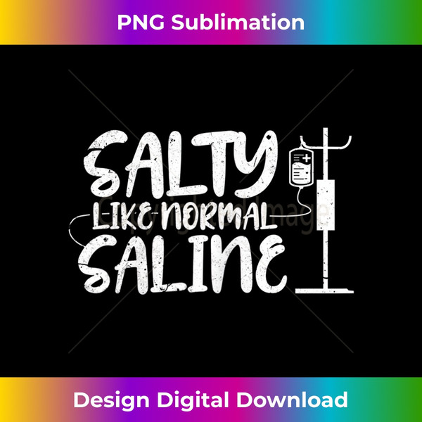 s Salty Like Normal Saline Funny Nurse  1 - PNG Sublimation Digital Download