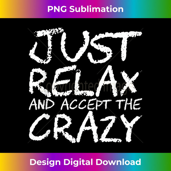 Just Relax And Accept The Crazy - Digital Sublimation Download File