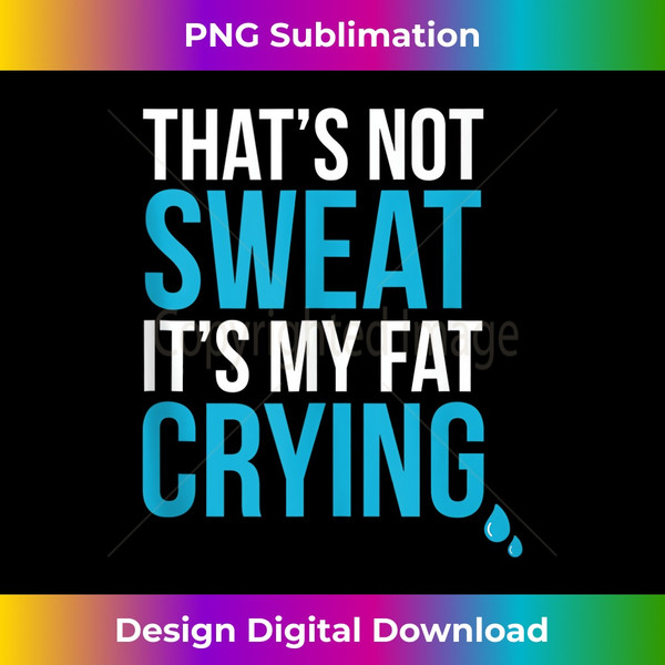 That's Not Sweat Its My Fat Crying Funny Gym Life Shirt Tank Top 2 - Retro PNG Sublimation Digital Download